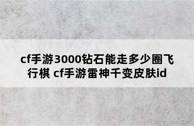 cf手游3000钻石能走多少圈飞行棋 cf手游雷神千变皮肤id